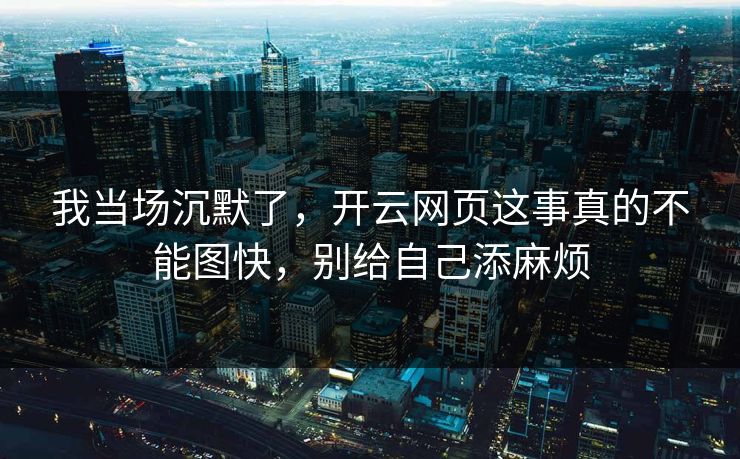 我当场沉默了，开云网页这事真的不能图快，别给自己添麻烦