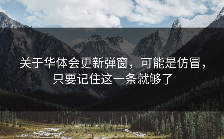 关于华体会更新弹窗，可能是仿冒，只要记住这一条就够了